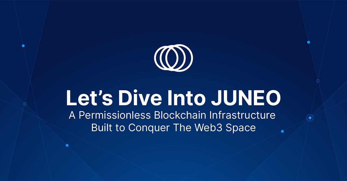 JUNEO - A Permissionless Blockchain Infrastructure Built to Conquer the Web3 Space